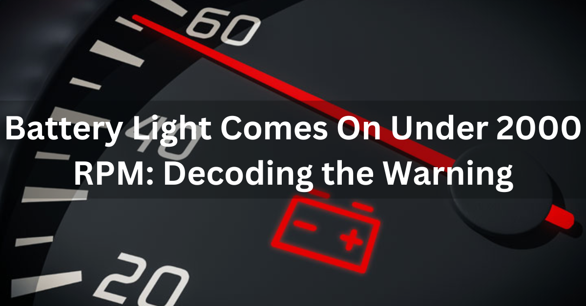 Battery Light Comes On Under 2000 RPM: Decoding the Warning