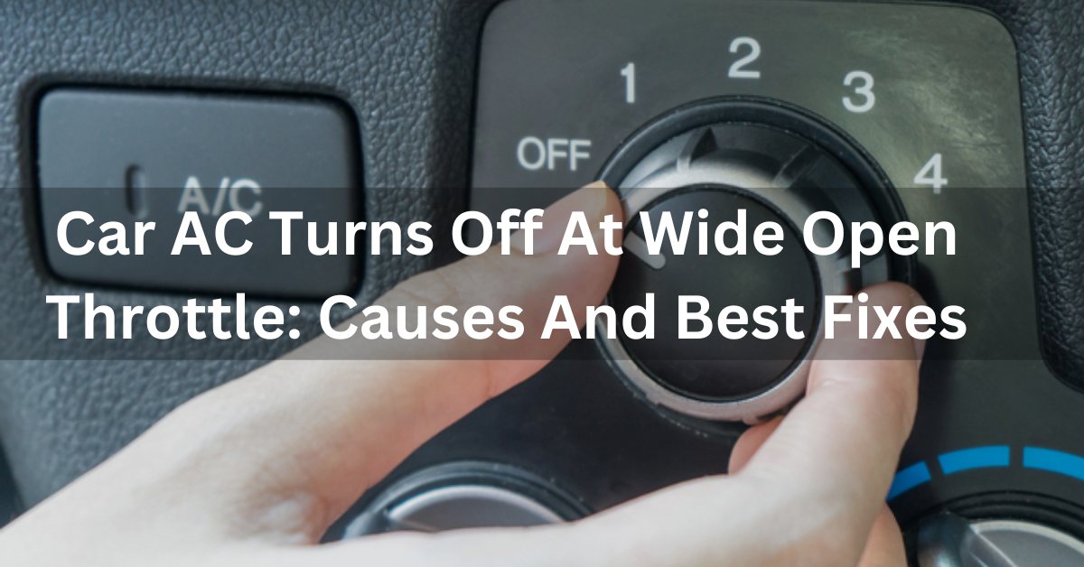 Car AC Turns Off At Wide Open Throttle: Causes And Best Fixes