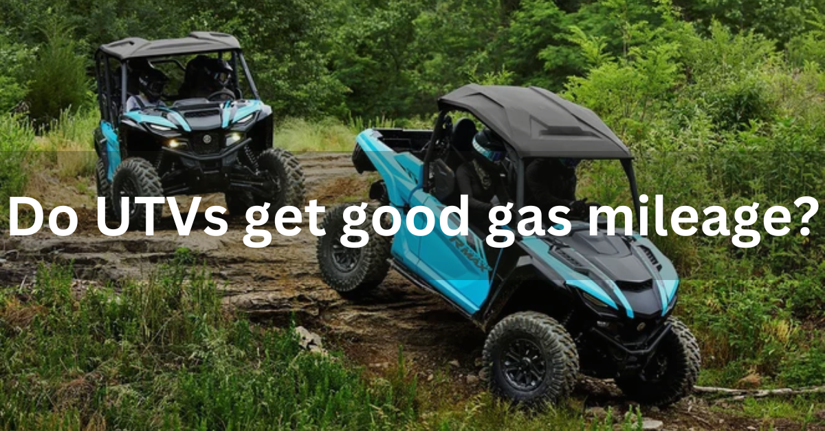 Do UTVs get good gas mileage?