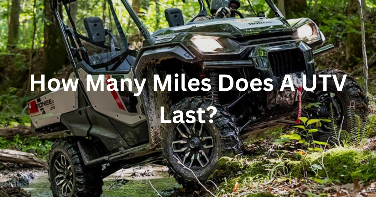 How Many Miles Does A UTV Last?